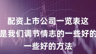 配资上市公司一览表这些都是我们调节情志的一些好的方法